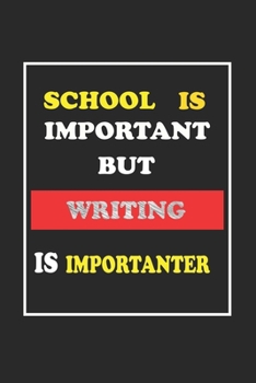 School Is Important But Writing Is Importanter Journal Gift For Writing Lover: Lined Notebook / Journal Gift, 120 Pages, 6x9, Soft Cover, Matte Finish