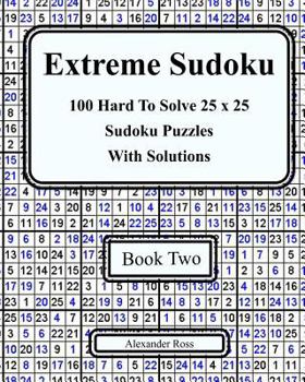 Paperback Extreme Sudoku Two: 100 Hard To Solve 25 x 25 Sudoku Puzzles With Solutions Book 2 Book