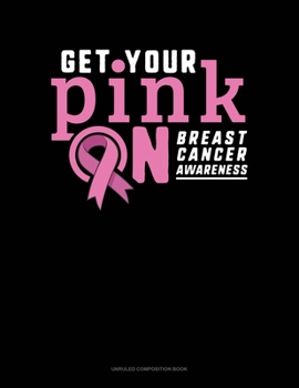 Paperback Get Your Pink On Breast Cancer Awareness: Unruled Composition Book