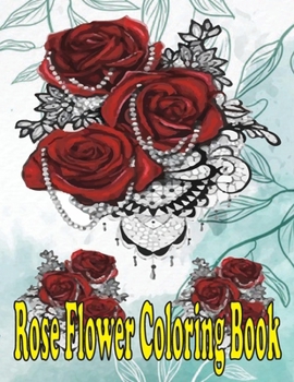 Paperback rose flower coloring book: (A unique 30 rose flowers deasine coloring book for adults) Book