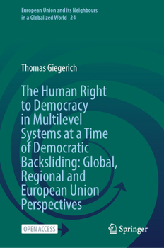 Hardcover The Human Right to Democracy in Multilevel Systems at a Time of Democratic Backsliding: Global, Regional and European Union Perspectives Book
