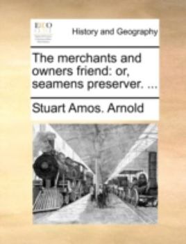 Paperback The Merchants and Owners Friend: Or, Seamens Preserver. ... Book