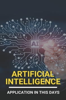 Paperback Artificial Intelligence: Application In This Days: History Of Artificial Intelligence Book