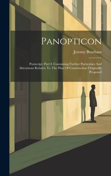 Hardcover Panopticon: Postscript: Part I: Containing Further Particulars And Alterations Relative To The Plan Of Construction Originally Pro Book