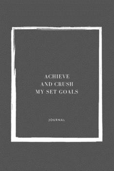 Achieve And Crush My Set Goals: Lined Notebook / Journal Gift, 110 Pages, 6x9, Soft Cover, Matte Finish