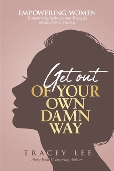 Paperback Get Out of Your Own Damn Way!: Empowering Women. Transforming Setbacks into Triumphs on the Path to Success Book
