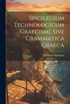 Paperback Spicilegium Technologicum Graecismi, Sive Grammatica Graeca Book