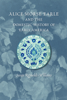 Paperback Alice Morse Earle and the Domestic History of Early America Book