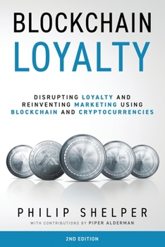 Paperback Blockchain Loyalty: Disrupting Loyalty and reinventing marketing using blockchain and cryptocurrencies - 2nd Edition Book