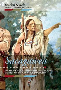 Sacagawea: Shoshone Guide, Interpreter, and Leading Member of the Corps of Discovery - Book  of the Fearless Female Soldiers, Explorers, and Aviators