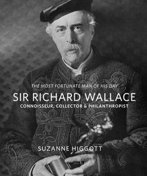 Paperback Sir Richard Wallace: 'The Most Fortunate Man of His Day': Connoisseur, Collector & Philanthropist Book