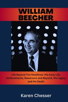 Paperback WIlliam Beecher: Life Beyond The Headlines- His Early Life, Achievements, Newsroom and Beyond, His Legacy and His Death Book