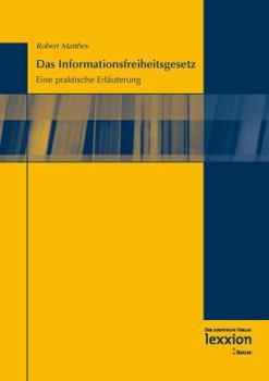 Das Informationsfreiheitsgesetz: Eine Praktische Erlauterung
