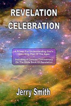 Paperback Revelation Celebration: A Primer For Understanding God's Unfolding Plan Of The Ages Book
