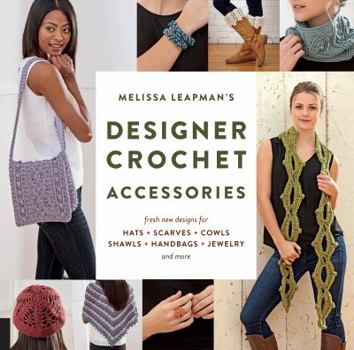 Paperback Melissa Leapman's Designer Crochet: Accessories: Fresh New Designs for Hats, Scarves, Cowls, Shawls, Handbags, Jewelry, and More Book