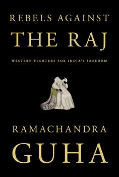Hardcover Rebels Against the Raj: Western Fighters for India's Freedom Book
