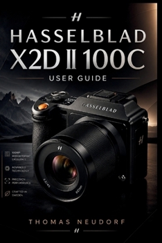 Paperback Hasselblad X2d Ii 100c User Guide: The Complete Step-by-Step Guide to Capturing Exceptional Images with Hasselblad’s Flagship Medium Format Camera Book