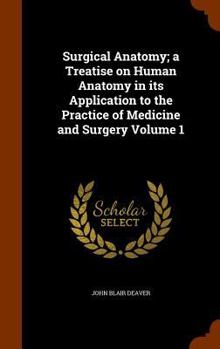 Hardcover Surgical Anatomy; a Treatise on Human Anatomy in its Application to the Practice of Medicine and Surgery Volume 1 Book