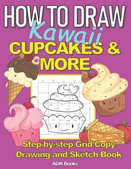 Paperback How to Draw Kawaii Cupcakes and More: A Step-By-Step Grid Copy Drawing and Sketchbook with a Kawaii Dessert Theme for Kids to Learn to Draw Cute Stuff Book