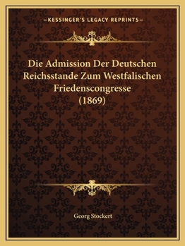 Paperback Die Admission Der Deutschen Reichsstande Zum Westfalischen Friedenscongresse (1869) [German] Book