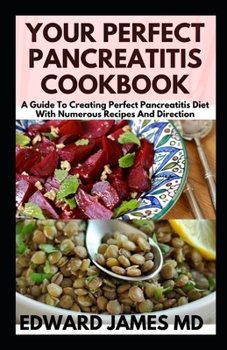 YOUR PERFECT PANCREATITIS COOKBOOK: A Guide To Creating Perfect Pancreatitis Diet With Numerous Recipes And Direction