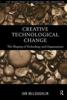 Paperback Creative Technological Change: The Shaping of Technology and Organisations (Routledge Studies in the Management of Technology and Innovation) Book