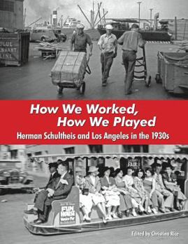 Paperback How We Worked, How We Played: Herman Schultheis and Los Angeles in the 1930s Book
