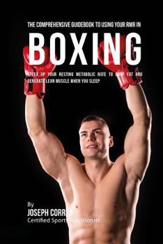 Paperback The Comprehensive Guidebook to Using Your RMR in Boxing: Speed up Your Resting Metabolic Rate to Drop Fat and Generate Lean Muscle When You Sleep Book