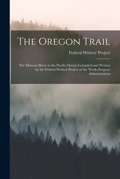 Paperback The Oregon Trail; the Missouri River to the Pacific Ocean; Compiled and Written by the Federal Writers' Project of the Works Progress Administration Book