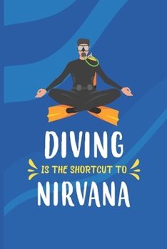 Paperback Diving Is The Shortcut To Nirvana: Scuba Diving Log Book - Notebook Journal For Certification, Courses & Fun - Unique Diving Gift - Matte Cover 6x9 10 Book