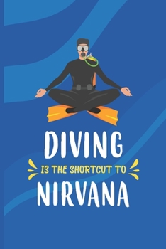 Diving Is The Shortcut To Nirvana: Scuba Diving Log Book | Notebook Journal For Certification, Courses & Fun | Unique Diving Gift | Matte Cover 6x9 100 Pages
