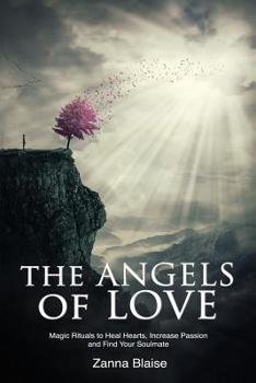 Paperback The Angels of Love: Magic Rituals to Heal Hearts, Increase Passion and Find Your Soulmate Book