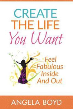 Paperback Create The Life You Want: Feel Fabulous Inside and Out Book