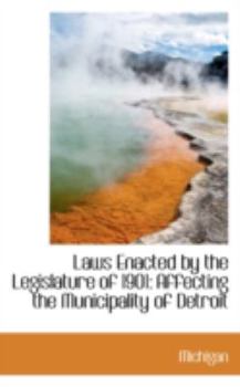 Paperback Laws Enacted by the Legislature of 1901: Affecting the Municipality of Detroit Book