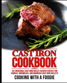 Paperback Cast Iron Cookbook: 101 Incredible Cast Iron Skillet Recipes Perfect For Lodge, Griswold, and Wagner Cast Iron Skillets Book