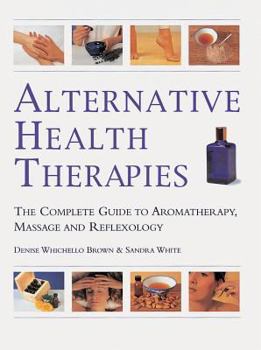 Hardcover Alternative Health Therapies: The Complete Guide to Aromatherapy, Reflexology and Massage Book