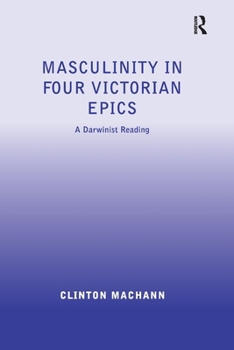 Paperback Masculinity in Four Victorian Epics: A Darwinist Reading Book