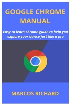 Paperback Google Chrome Manual: Easy to learn chrome guide to help you explore your device just like a pro Book