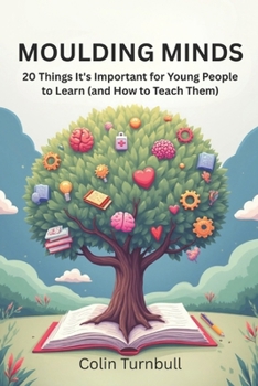 Paperback Moulding Minds: 20 Things It's Important for Young People to Learn (and How to Teach Them) Book