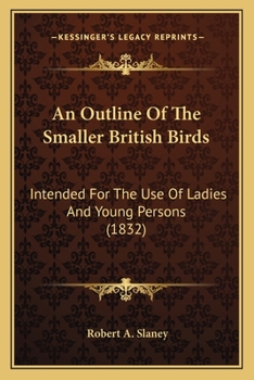 Paperback An Outline of the Smaller British Birds: Intended for the Use of Ladies and Young Persons (1832) Book