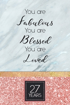 27th Birthday Journal: Lined Journal / Notebook - Rose Gold 27th Birthday Gift For Women - Fun And Practical Alternative to a Card - Impactful 27 Years Old Wishes - You Are Fabulous Blessed And Loved