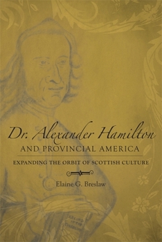 Hardcover Dr. Alexander Hamilton and Provincial America: Expanding the Orbit of Scottish Culture Book