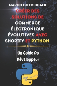 Créer Des Solutions de Commerce électronique évolutives avec Shopify et Python: Un Guide Du Développeur (French Edition)