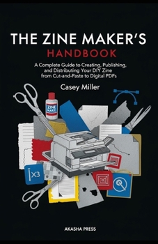 Paperback The Zine Maker's Handbook: A Complete Guide to Creating, Publishing, and Distributing Your DIY Zine from Cut-and-Paste to Digital PDFs Book