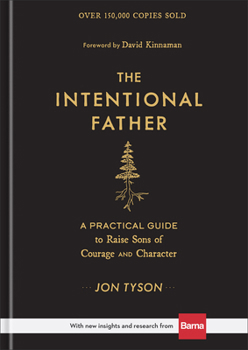 Hardcover The Intentional Father: A Practical Guide to Raise Sons of Courage and Character Book