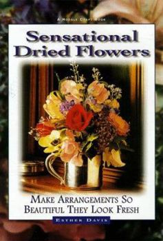 Hardcover Sensational Dried Flowers: Make Arrangements So Beautiful They Look Fresh Book