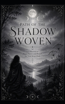 Path of the Shadow Woven: A Collection of Pagan Verse and Rituals for Inner Descent