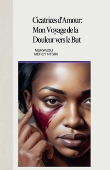 Paperback Cicatrices d'Amour: Mon Voyage de la Douleur vers le But [French] Book