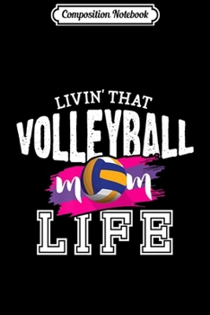 Composition Notebook: Livin That Volleyball Mom Life Mothers Day Sports Lover Gift Premium  Journal/Notebook Blank Lined Ruled 6x9 100 Pages