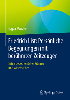 Hardcover Friedrich List: Persönliche Begegnungen Mit Berühmten Zeitzeugen: Seine Bedeutendsten Gönner Und Widersacher [German] Book